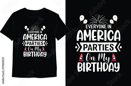 Everyone In America Parties On My Birthday-4th of July T shirt Design. Memorial Day Design. Independence Day Vector Graphics. T shirt