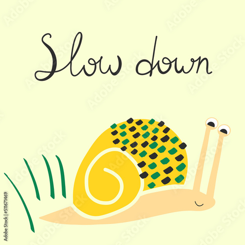 Vector illustration of a cartoon snail in flat style. Funny doodle snail with inscription: Slow down. Hand drawn cute snail character for card, postcard, cover, stationery, kids clothing.