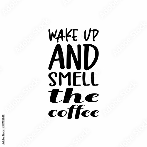 wakeup and smeel the coffee black  letter quote