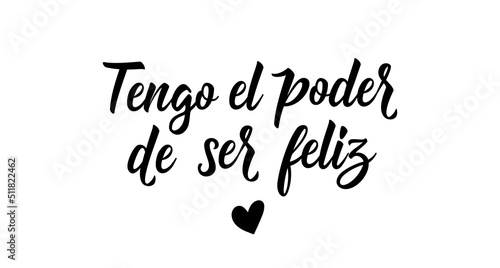 tengo el poder de ser feliz - Spanish translation - I have the power to be happy. Black ink modern calligraphy minimalist isolated vector lettering. Motivational inspirational quote. Poster print.