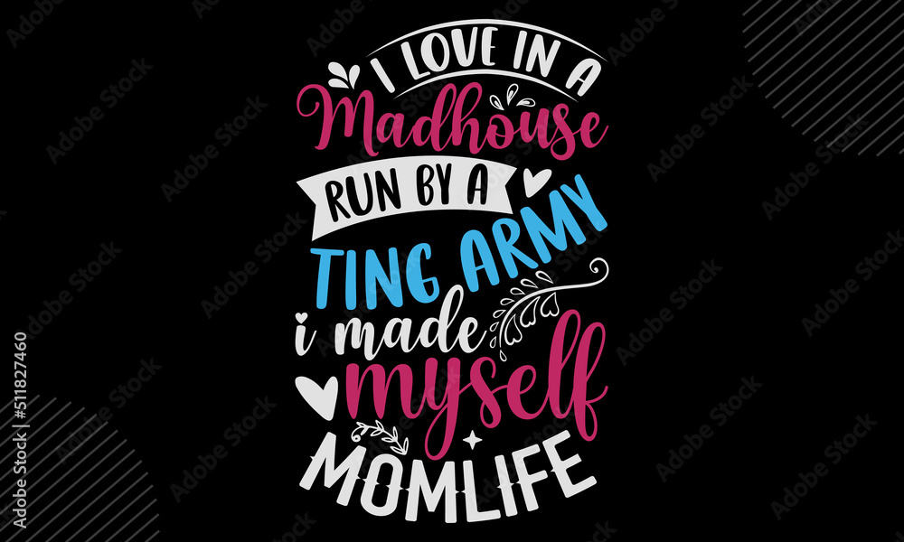 I Love In A Madhouse Run By A Ting Army I Made Myself Momlife - Mom T shirt Design, Hand drawn lettering and calligraphy, Svg Files for Cricut, Instant Download, Illustration for prints on bags, poste