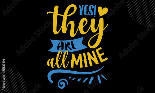 Yes! They Are All Mine - Mom T shirt Design, Hand drawn vintage illustration with hand-lettering and decoration elements, Cut Files for Cricut Svg, Digital Download