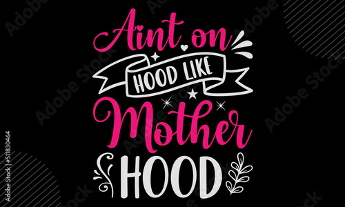 Ain’t On Hood Like Mother Hood- Mom T shirt Design, Modern calligraphy, Cut Files for Cricut Svg, Illustration for prints on bags, posters