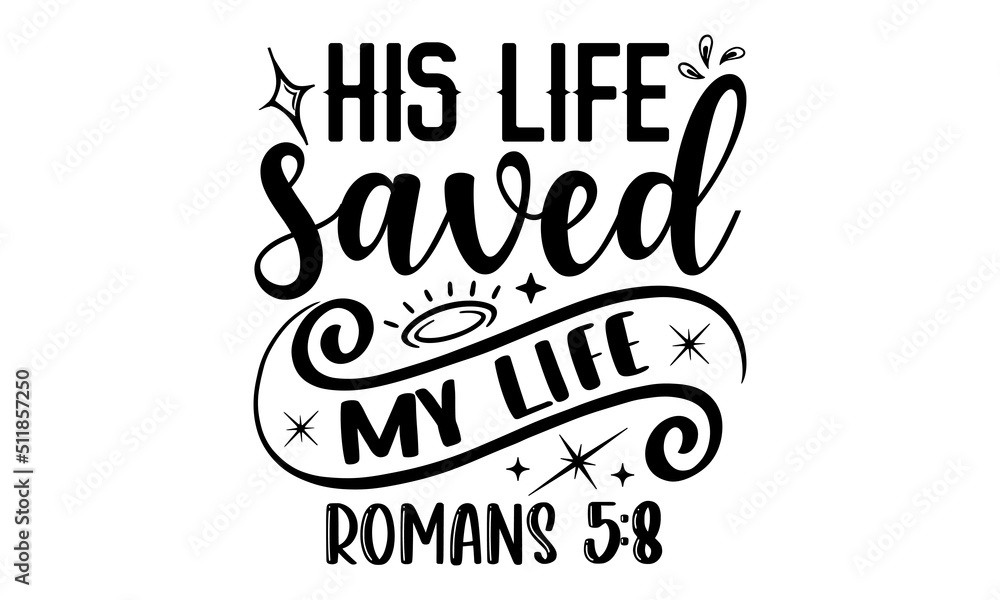 His Life Saved My Life Romans 5:8 - Faith T shirt Design, Modern calligraphy, Cut Files for Cricut Svg, Illustration for prints on bags, posters