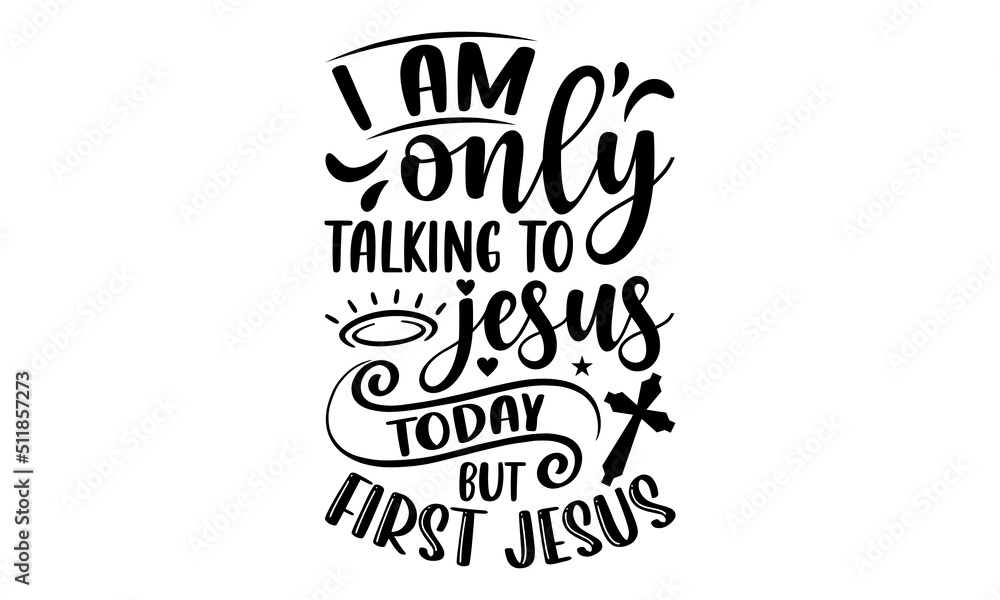 I Am Only Talking To Jesus Today But First Jesus - Faith T shirt Design, Modern calligraphy, Cut Files for Cricut Svg, Illustration for prints on bags, posters