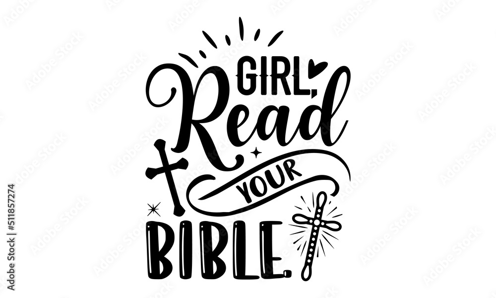 Obraz premium Girl, Read Your Bible. - Faith T shirt Design, Modern calligraphy, Cut Files for Cricut Svg, Illustration for prints on bags, posters