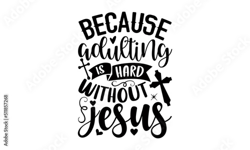 Because Adulting Is Hard Without Jesus - Faith T shirt Design  Modern calligraphy  Cut Files for Cricut Svg  Illustration for prints on bags  posters