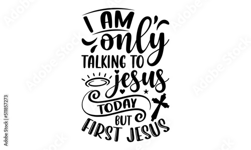 I Am Only Talking To Jesus Today But First Jesus - Faith T shirt Design, Modern calligraphy, Cut Files for Cricut Svg, Illustration for prints on bags, posters