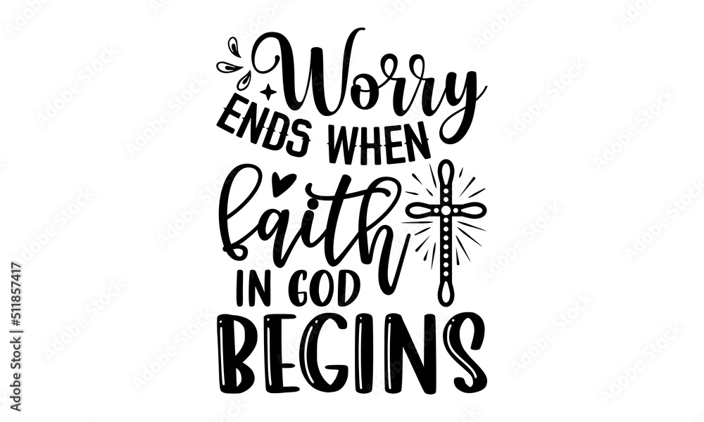 Worry Ends When Faith In God Begins - Faith T shirt Design, Hand lettering illustration for your design, Modern calligraphy, Svg Files for Cricut, Poster, EPS