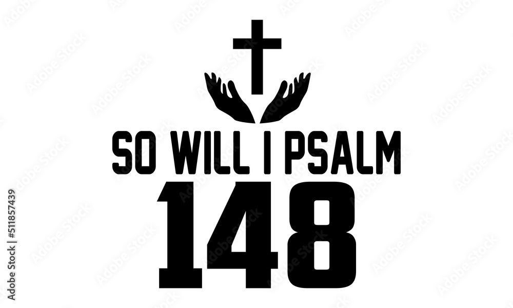 So Will I Psalm 148 - Faith T shirt Design, Hand drawn vintage illustration with hand-lettering and decoration elements, Cut Files for Cricut Svg, Digital Download
