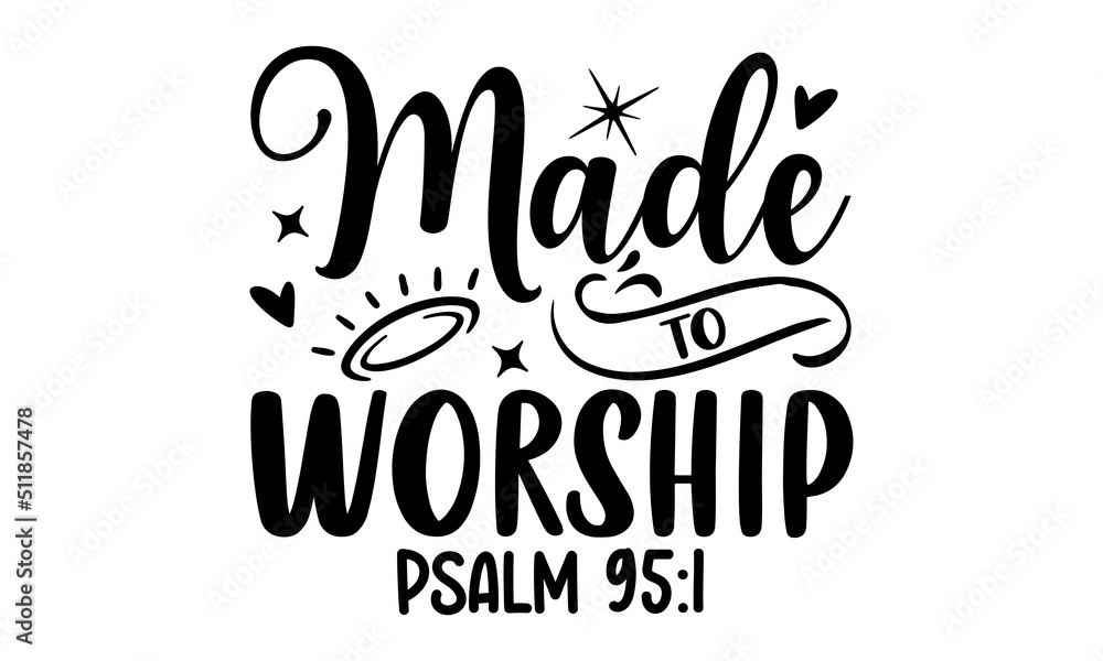 Made To Worship Psalm 95:1 - Faith T shirt Design, Hand drawn vintage illustration with hand-lettering and decoration elements, Cut Files for Cricut Svg, Digital Download Made To Worship Psalm 95:1 - Faith T shirt Design, Hand drawn vintage illustration with hand-lettering and decoration elements, Cut Files for Cricut Svg, Digital Download