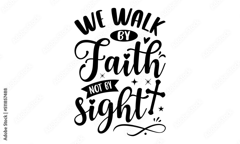 We Walk By Faith Not By Sight - Faith T shirt Design, Hand drawn vintage illustration with hand-lettering and decoration elements, Cut Files for Cricut Svg, Digital Download