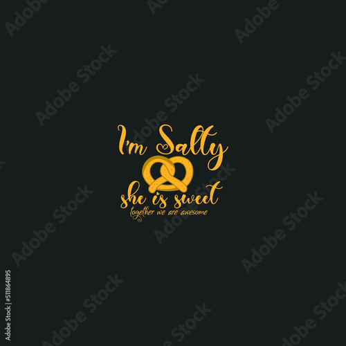 i am salty she is sweet together we are awesome