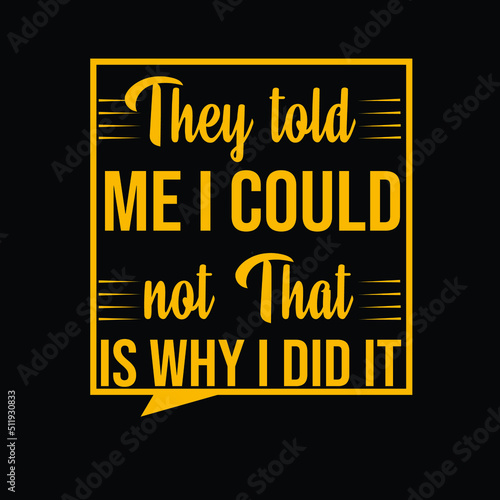 They told me I could not. That is why I did it T-shirt Design 