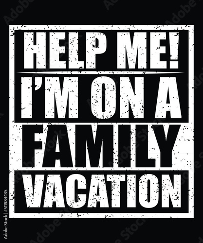  HELP ME! I'M ON A FAMILY VACATION TSHIRT DESIGN
Welcome to my Design,
I am a specialized t-shirt Designer.

Description : 
✔ 100% Copy Right Free
✔ Trending Follow T-shirt Design. 
✔ 300 dpi regulati