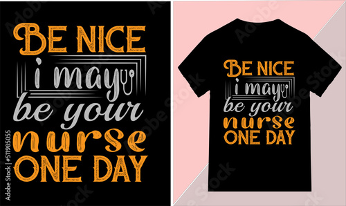 be nice i may be your nurse one day t-shirt High Quality is a unique design 