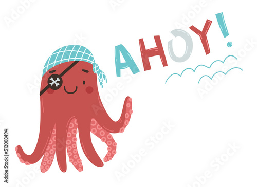 Cute cartoon pirate octopus with eyepatch and bandana. Pirate greeting ahoy. Vector illustration. Postcard, poster, invitation, sticker.