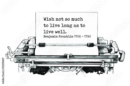 Vector illustration of inspirational and motivational quote. Wish not so much to live long as to live well. Benjamin Franklin, 1706 - 1790
