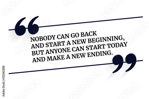 Vector quote. Nobody can go back and start a new beginning, but anyone can start today and make a new ending.