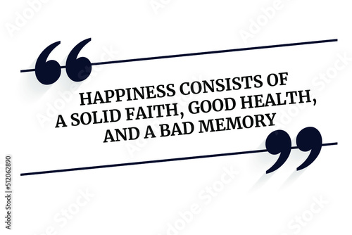 Vector quote. Happiness consists of a solid faith, good health, and a bad memory