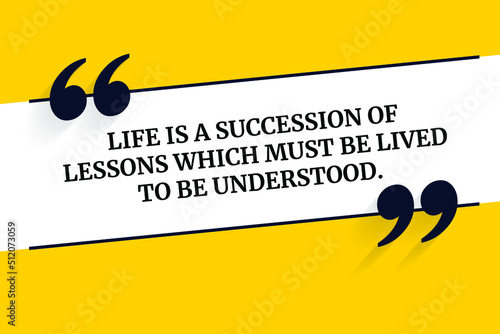 Vector quote. Life is a succession of lessons which must be lived to be understood.