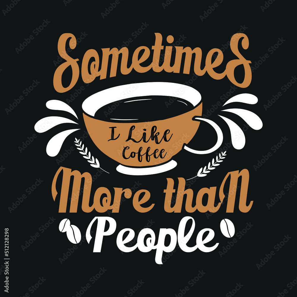 Sometimes I like coffee more than people t-shirt. design vector template. Coffee Lettering Quotes t-shirt template, vector graphics for Coffee lovers, T-shirt design, coffee vector, Sometimes I like coffee more than people t-shirt. design vector template. Coffee Lettering Quotes t-shirt template, vector graphics for Coffee lovers, T-shirt design, coffee vector,