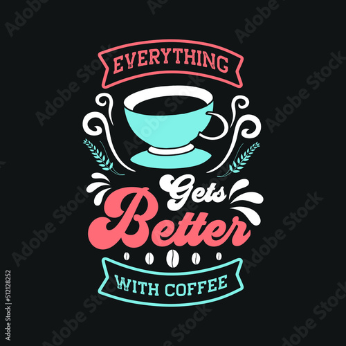 Everything gets better with coffee t-shirt design typography lettering t-shirt design and apparel. Quote. quotes about life  adventure  drink  hobbies  dreaming and inspiration.