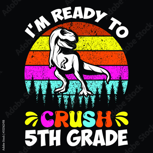 I'm ready to crush 5th grade, Happy Back to School t-shirt print template, typography T shirt vector file.