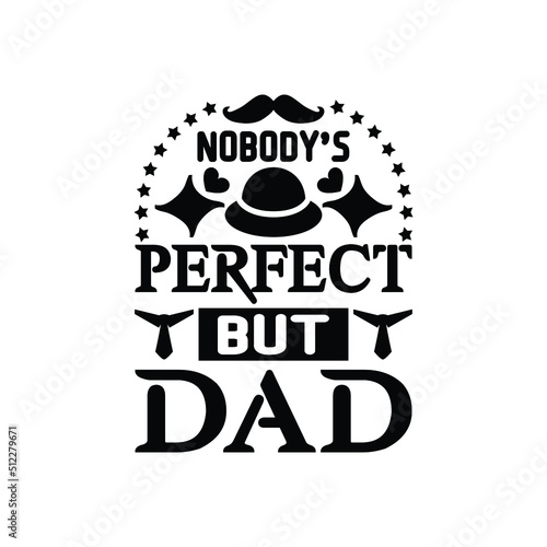 nobody's perfect but dad - Happy father day typographic quotes design and vector graphic.