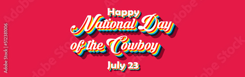 Happy National Day of the Cowboy  july 23. Calendar of july month on workplace Retro Text Effect  Empty space for text
