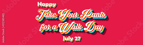 Happy Take Your Pants for a Walk Day  july 27. Calendar of july month on workplace Retro Text Effect  Empty space for text