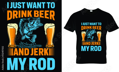 I just want to drink beer and jerk my rod t-shirt design template 