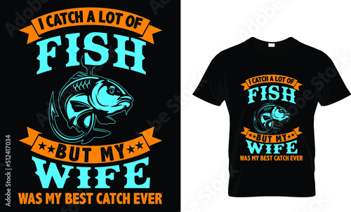 i catch a lot of fish but my wife was my best catch ever t-shirt design template
 photo
