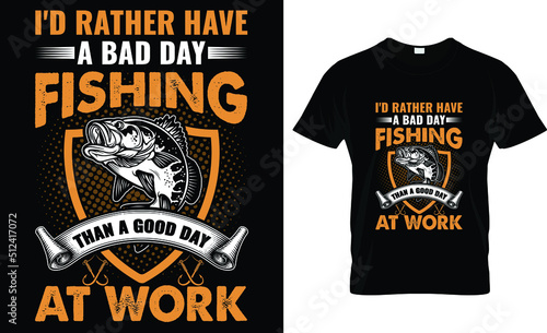 I'd rather have a bad day fishing than a good day at work t-shirt design template
 photo