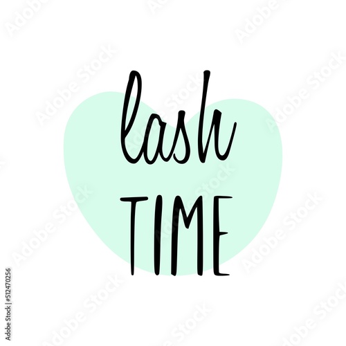 Lash time. Lashes quote. Calligraphy phrase for gift cards and
posters, beauty blogs.