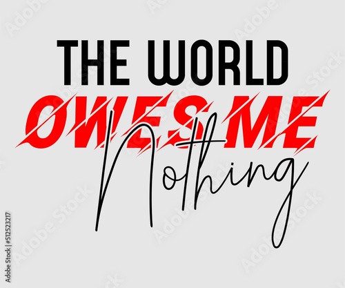 the world owes me nothing" typography vector t-shirt design for digital screen printing etc