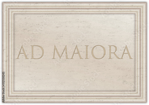 Marble plaque with ancient Latin proverb "AD MAIORA", illustration