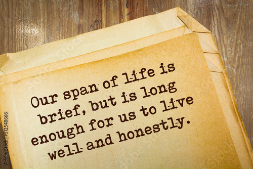 quote. Our span of life is brief, but is long enough for us to live well and honestly.