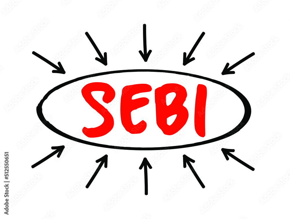 SEBI Securities and Exchange Board of India - regulatory body for securities and commodity market, acronym text concept with arrows SEBI Securities and Exchange Board of India - regulatory body for securities and commodity market, acronym text concept with arrows