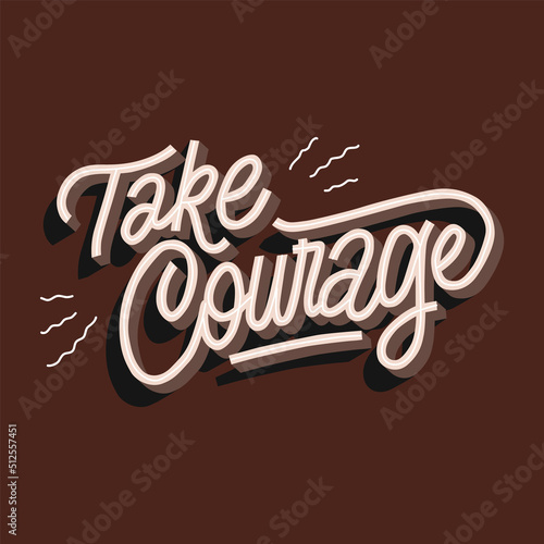 take courage.hand drawn illustration.vector letring on a brown background with falling shadows that create a 3d effect.modern typography design perfect for social media,tshirt,poster,banner,flyer,etc