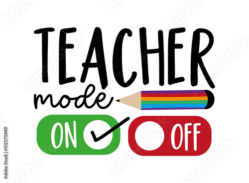 Teacher mode on - funny slogan with pencil. Good for T Shirt print, poster, card, label, and other decoration.
