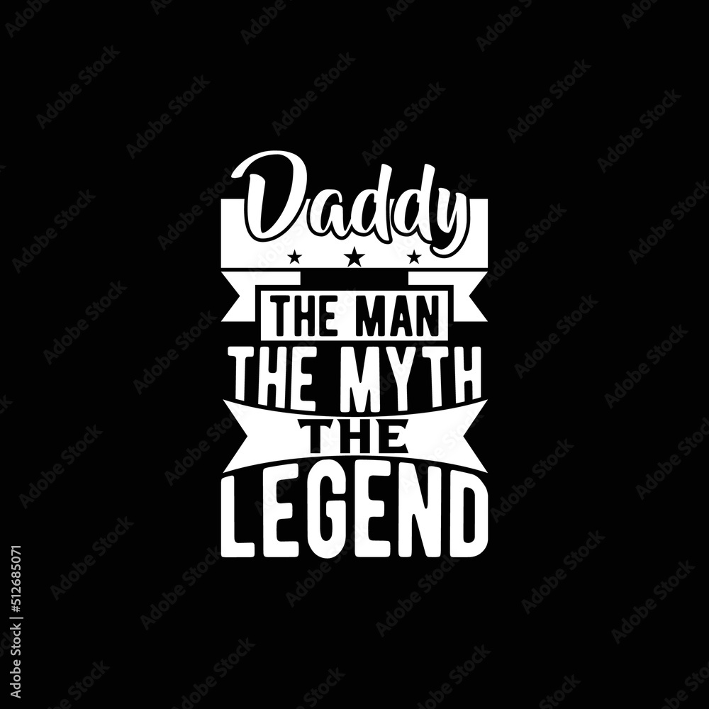 Daddy the man the myth the legend, happy fathers day gift for family, the man the design ideas, the legend quotes the vector illustration