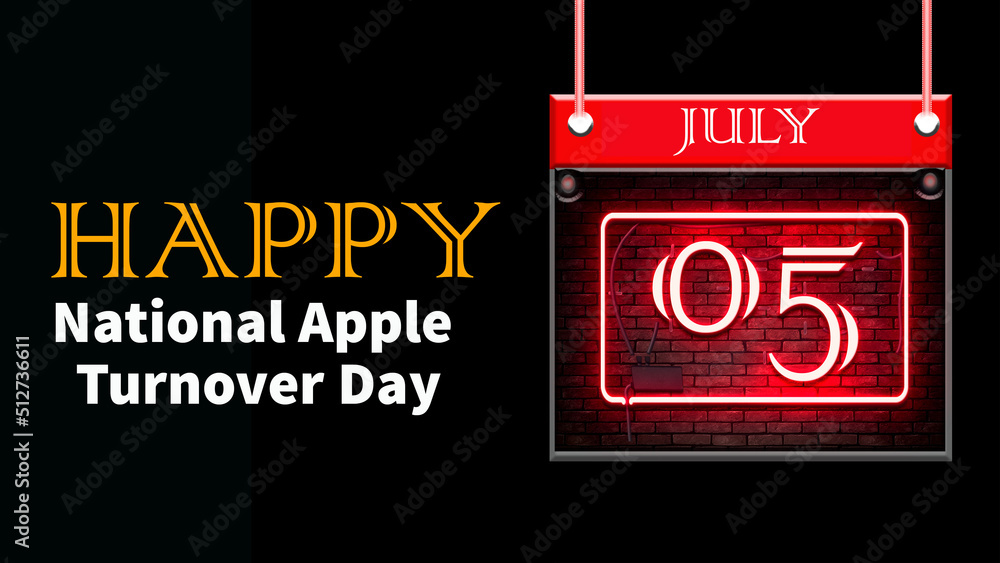 Happy National Apple Turnover Day, July 05. Calendar of july month on workplace neon Text Effect Happy National Apple Turnover Day, July 05. Calendar of july month on workplace neon Text Effect