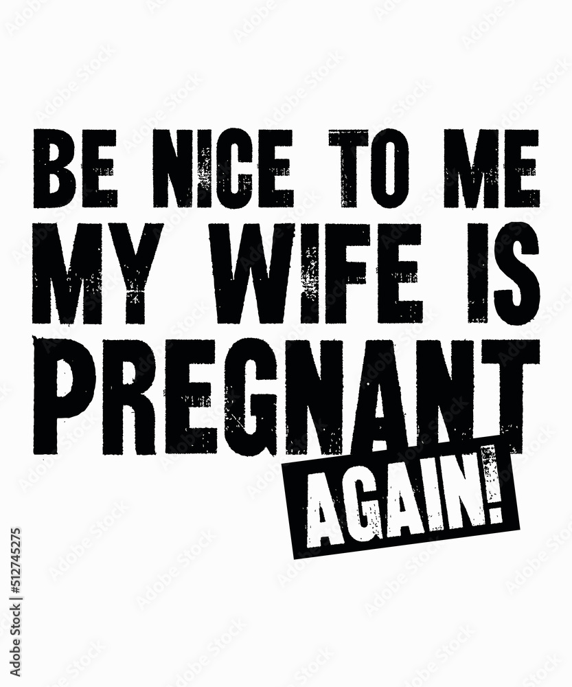 Be Nice To Me My Wife Is Pregnant AGAINis a vector design for printing on various surfaces like t shirt, mug etc. 