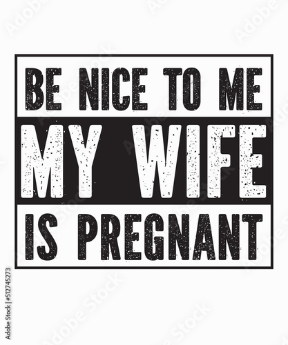 be nice to me my Wife is pregnantis a vector design for printing on various surfaces like t shirt, mug etc. 