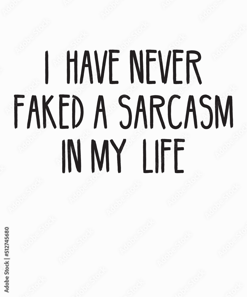 I Have Never Faked A Sarcasmis a vector design for printing on various surfaces like t shirt, mug etc. I Have Never Faked A Sarcasmis a vector design for printing on various surfaces like t shirt, mug etc.