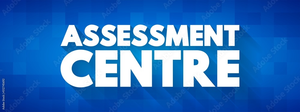 Assessment Centre - process where candidates are examined to determine their suitability for specific types of employment, text concept background