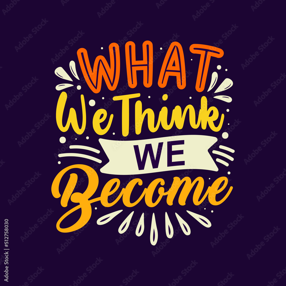 Hand lettering what we think we become motivational quote typography vector for T shirt design Hand lettering what we think we become motivational quote typography vector for T shirt design