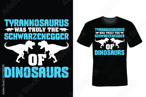 Tyrannosaurus was truly the schwarzenegger of dinosaurs. Dinosaur T shirt design, vintage, typography