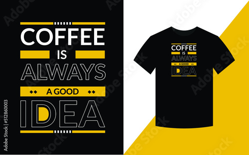 Coffee is always a good idea Modern Typography T shirt Design template